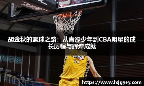 胡金秋的篮球之路：从青涩少年到CBA明星的成长历程与辉煌成就