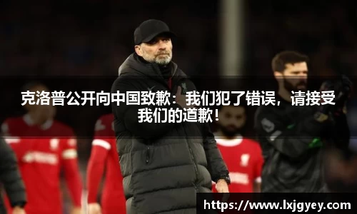 克洛普公开向中国致歉：我们犯了错误，请接受我们的道歉！